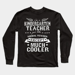 I’M A Kindergarten Teacher Just Like A Normal Teacher Except Much Cooler Long Sleeve T-Shirt